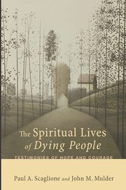 The Spiritual Lives of Dying People, Scaglione Paul A.