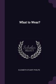 ksiazka tytu: What to Wear? autor: Phelps Elizabeth Stuart