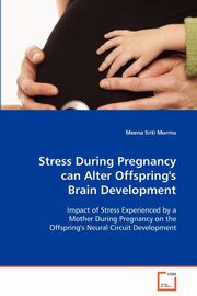 Stress During Pregnancy can Alter Offspring's Brain Development, Murmu Meena Sriti