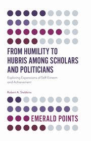 From Humility to Hubris among Scholars and Politicians, Stebbins Robert A.