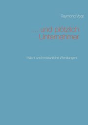 ... und pltzlich Unternehmer, Vogt Raymond