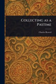 Collecting as a Pastime, Rowed Charles