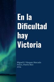 En la Dificultad hay Victoria, Vzquez Mercado Miguel
