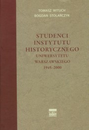 ksiazka tytu: Studenci Instytutu historycznego Uniwersytetu Warszawskiego 1945-2000 autor: Wituch Tomasz, Stolarczyk Bogdan