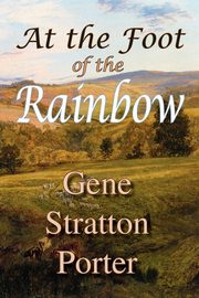 ksiazka tytu: At the Foot of the Rainbow autor: Stratton Porter Gene