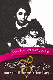 I Will Take Care of You for the Rest of Your Life, Martinez Ruth