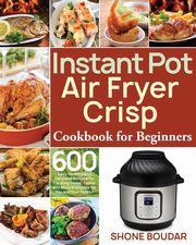 Instant Pot Air Fryer Crisp Cookbook for Beginners, Boudar Shone