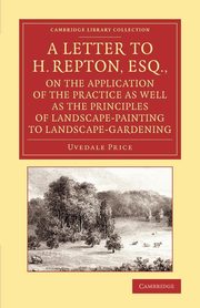 A   Letter to H. Repton, Esq., on the Application of the Practice as Well as the Principles of Landscape-Painting to Landscape-Gardening, Price Uvedale