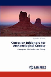 ksiazka tytu: Corrosion Inhibitors for Archaeological Copper autor: Ghoniem Moahmed
