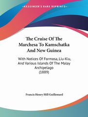 The Cruise Of The Marchesa To Kamschatka And New Guinea, Guillemard Francis Henry Hill