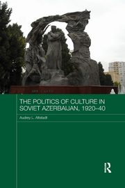 The Politics of Culture in Soviet Azerbaijan, 1920-40, Altstadt Audrey