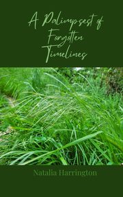 A Palimpsest of Forgotten Timelines, Harrington Natalia