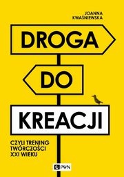 Droga do kreacji, czyli trening twrczoci XXI wieku, Kwaniewska Joanna