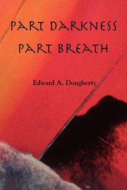 Part Darkness, Part Breath, Dougherty Edward A