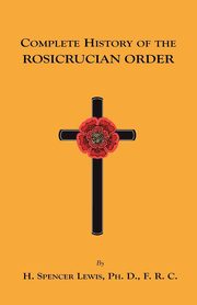 Complete History of the Rosicrucian Order, Lewis H. Spencer
