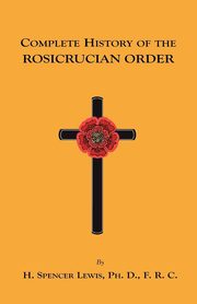 Complete History of the Rosicrucian Order, Lewis H. Spencer