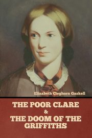 The Poor Clare and The Doom of the Griffiths, Gaskell Elizabeth Cleghorn