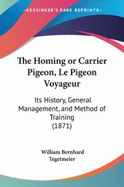 The Homing or Carrier Pigeon, Le Pigeon Voyageur, Tegetmeier William Bernhard