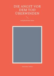 Die Angst vor dem Tod berwinden, Armin Alexander