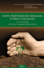 ksiazka tytu: Nowe przestrzenie dziaania w pracy socjalnej w wymiarze etyczno prakseologicznym autor: 