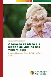 ksiazka tytu: O cora?o do idoso e o sentido da vida na ps-modernidade autor: Viecili Pereira Landi Letcia
