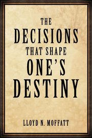 ksiazka tytu: The Decisions that Shape One's Destiny autor: Moffatt Lloyd N.