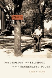 Psychology and Selfhood in the Segregated South, Rose Anne C.