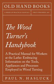 The Wood Turner's Handybook, Hasluck Paul N.