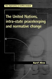 The United Nations, intra-state peacekeeping and normative change, Aksu Esref