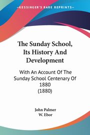 The Sunday School, Its History And Development, Palmer John
