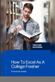 How To Excel As A Collage Fresher, Joseph Emmanuel