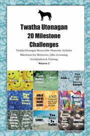 Twatha Utonagan 20 Milestone Challenges Twatha Utonagan Memorable Moments. Includes Milestones for Memories, Gifts, Grooming, Socialization & Training Volume 2, Doggy Todays