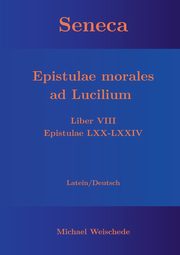 Seneca - Epistulae morales ad Lucilium - Liber VIII Epistulae LXX - LXXIV, Weischede Michael