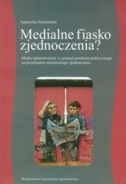 ksiazka tytu: Medialne fiasko zjednoczenia? autor: Szymaska Agnieszka