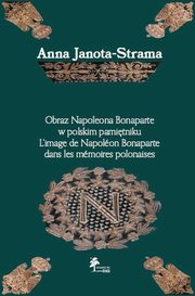 ksiazka tytu: Obraz Napoleona Bonaparte w polskim pamitniku autor: Janota-Strama Anna