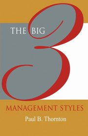 The Big 3 Management Styles, Thornton Paul B.