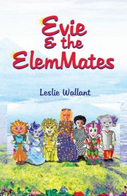 Evie & the Elemmates, Wallant Leslie a.