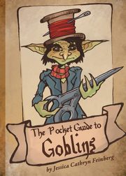 The Pocket Guide to Goblins, Feinberg Jessica