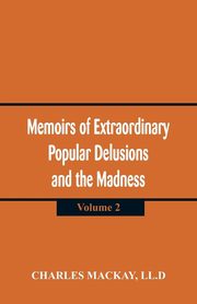 Memoirs of Extraordinary Popular Delusions and the Madness of Crowd, Mackay LL.D Charles