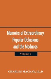 Memoirs of Extraordinary Popular Delusions and the Madness of Crowd, Mackay LL.D Charles