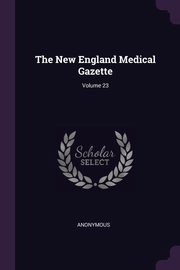 The New England Medical Gazette; Volume 23, Anonymous