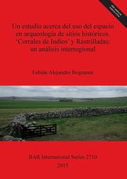 ksiazka tytu: Un estudio acerca del uso del espacio en arqueologa de sitios histricos. 'Corrales de Indios' y Rastrilladas autor: Bognanni Fabin  Alejandro