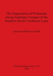 The Organization of Production among Sedentary Foragers of the Southern Pacific Northwest Coast, McPherson Smith Cameron