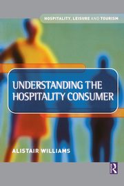 Understanding the Hospitality Consumer, Williams Alastair
