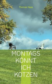 Montags knnt ich kotzen, Haas Thomas