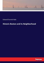 Historic Boston and its Neighborhood, Hale Edward Everett