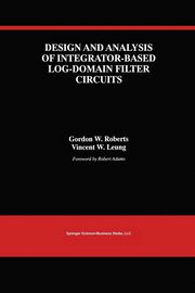 Design and Analysis of Integrator-Based Log-Domain Filter Circuits, Roberts Gordon W.
