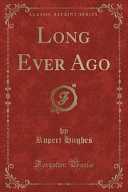 ksiazka tytu: Long Ever Ago (Classic Reprint) autor: Hughes Rupert