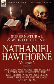 The Collected Supernatural and Weird Fiction of Nathaniel Hawthorne, Hawthorne Nathaniel