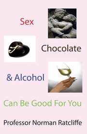 Sex, Chocolate & Alcohol Can Be Good for You, Ratcliffe Professor Norman